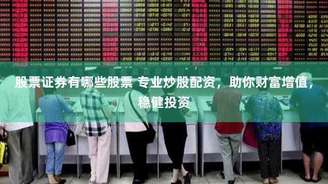 股票证券有哪些股票 专业炒股配资，助你财富增值，稳健投资